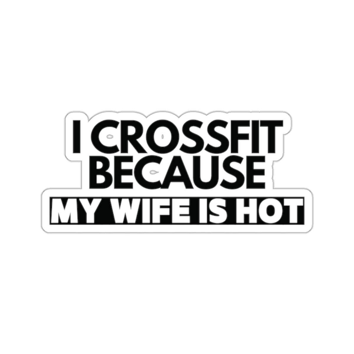 I crossFit Because my wife is hot, sticker